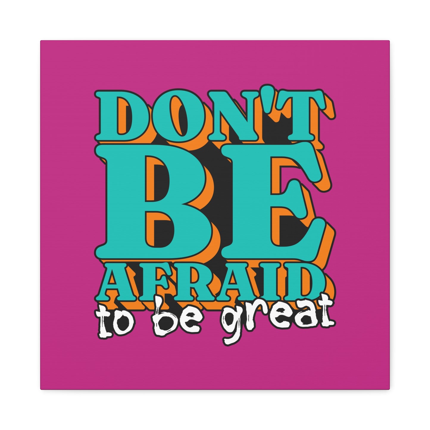 Don't Be Afraid To Be Great Matte Canvas, Stretched, 1.25"