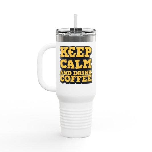 Keep Calm And Drink Coffee Insulated Travel Mug, 40oz