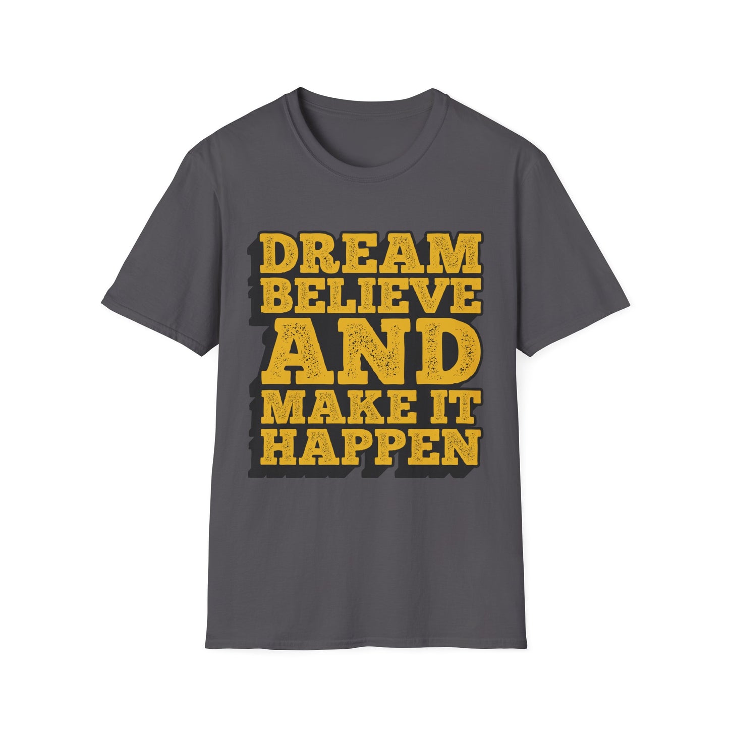 Dream Believe And Make It Happen Unisex Softstyle T-Shirt