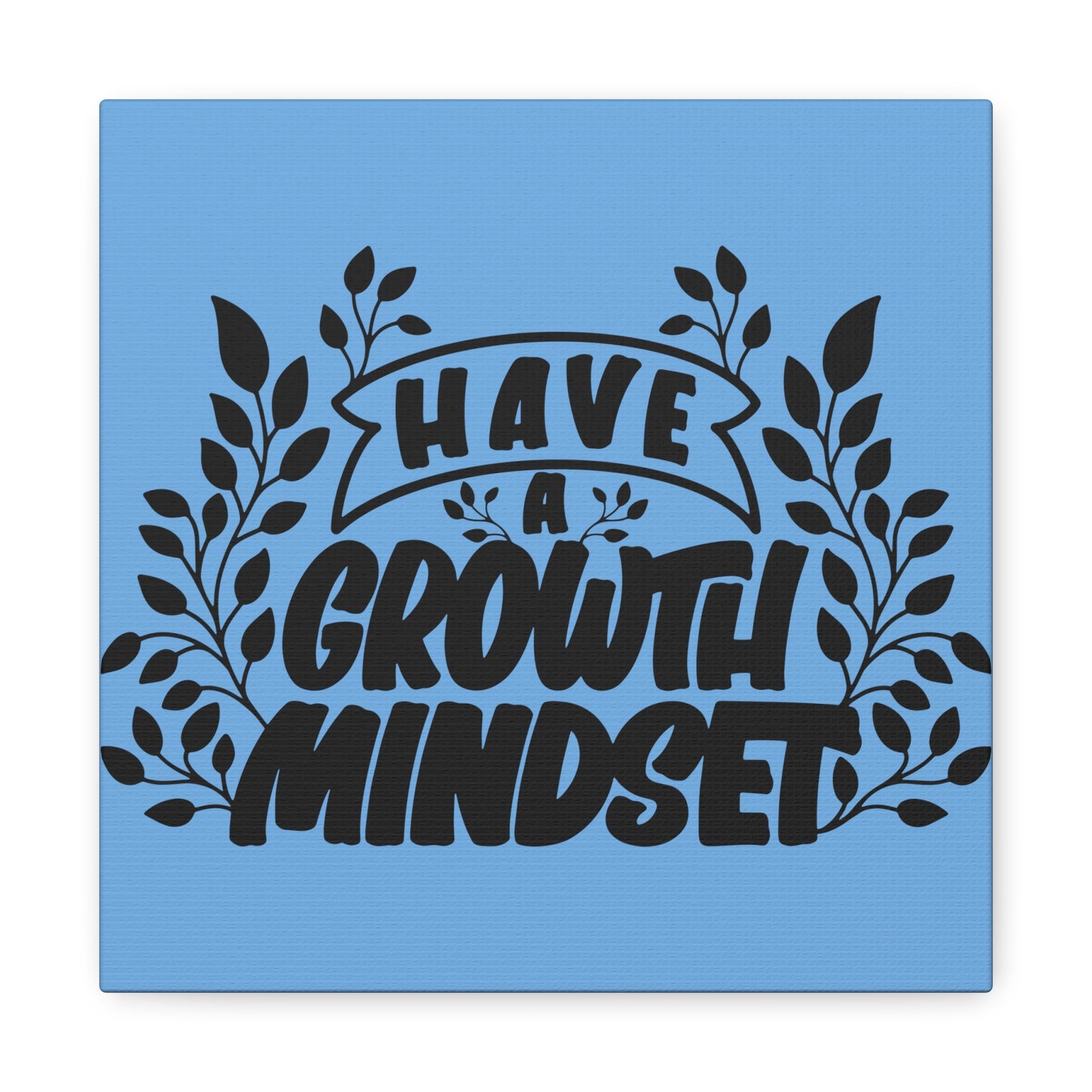 Have A Growth Mind Set Matte Canvas, Stretched, 1.25"