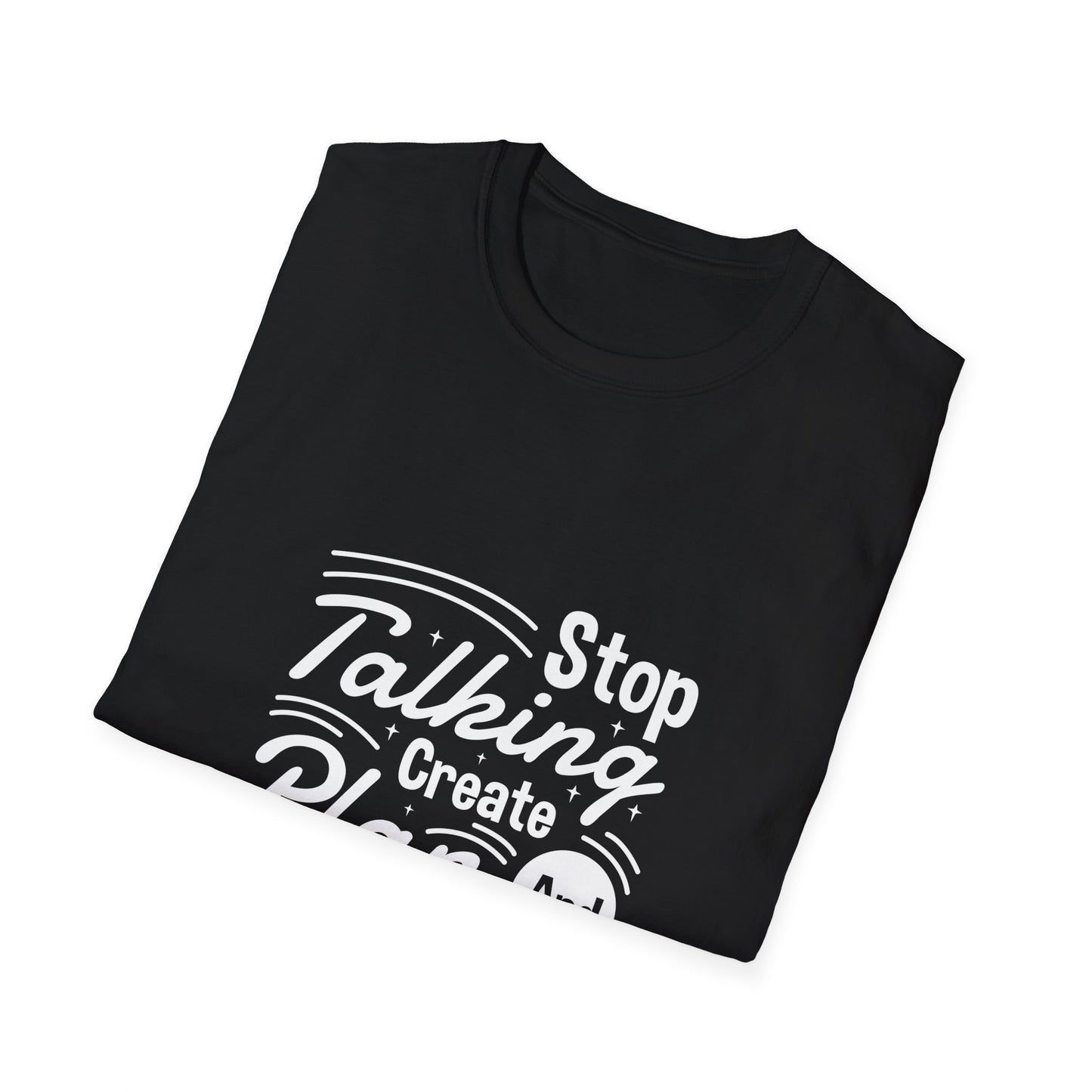 Stop Talking Create Plan And Begin Doing Unisex Softstyle T-Shirt