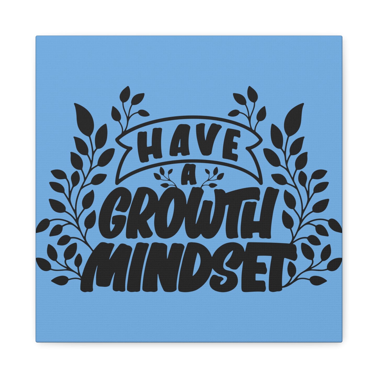 Have A Growth Mind Set Matte Canvas, Stretched, 1.25"