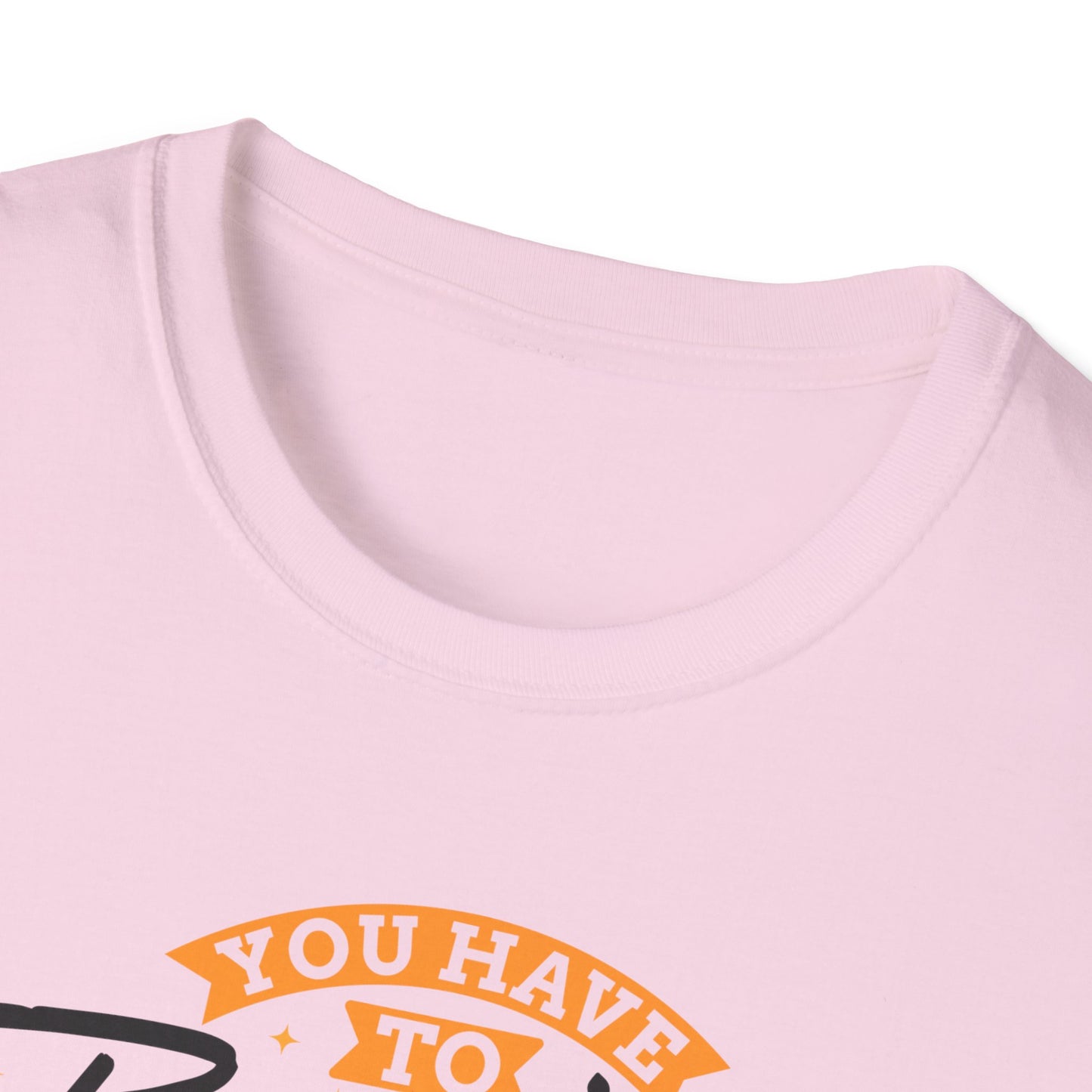 You Have To Believe It Before You See It Unisex Softstyle T-Shirt
