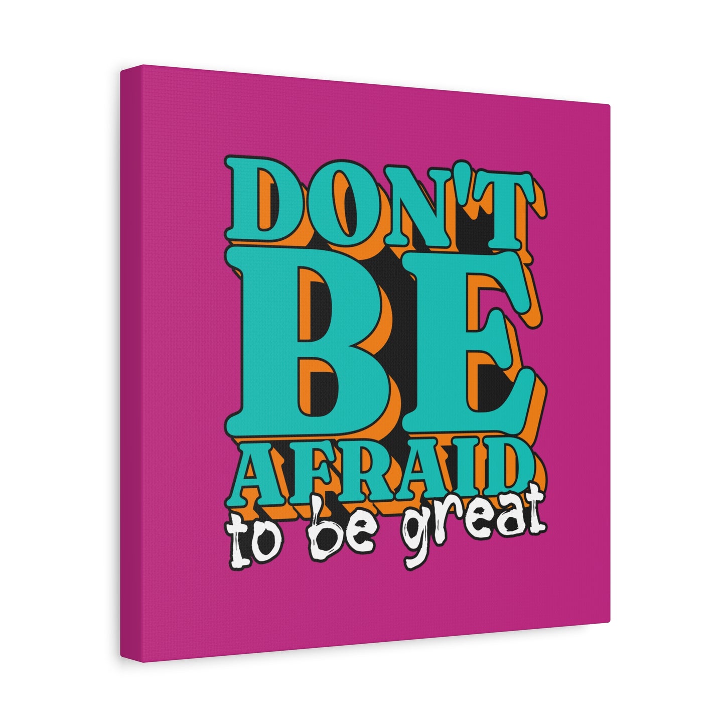 Don't Be Afraid To Be Great Matte Canvas, Stretched, 1.25"