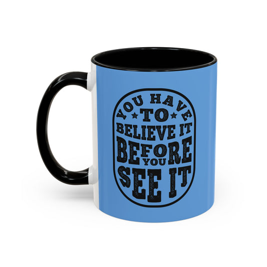 You Have To Believe It Before You See It Accent Coffee Mug (11, 15oz)