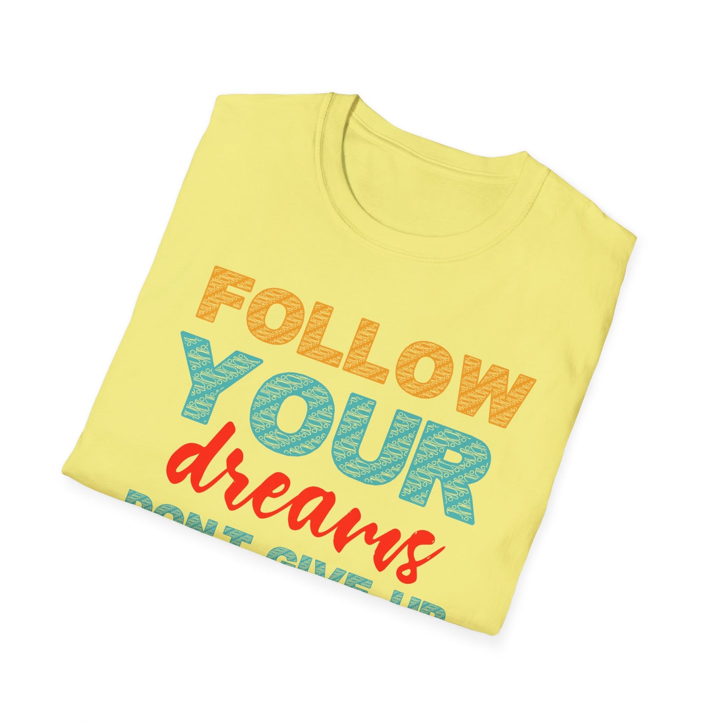 Follow Your Dreams Don't Give Up Unisex Softstyle T-Shirt