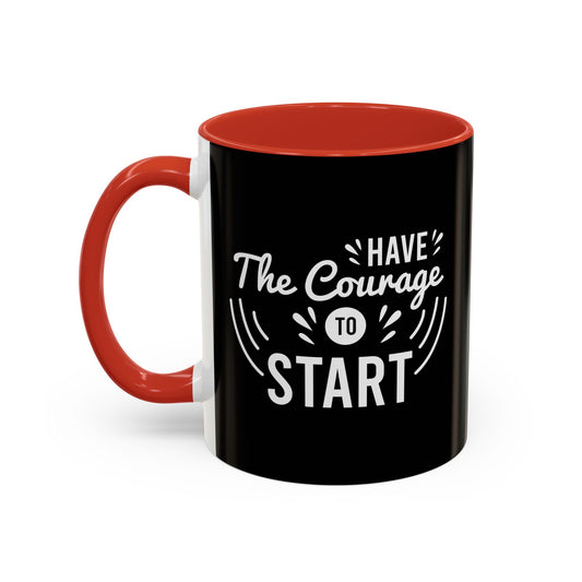Have The Courage To Start Accent Coffee Mug (11, 15oz)