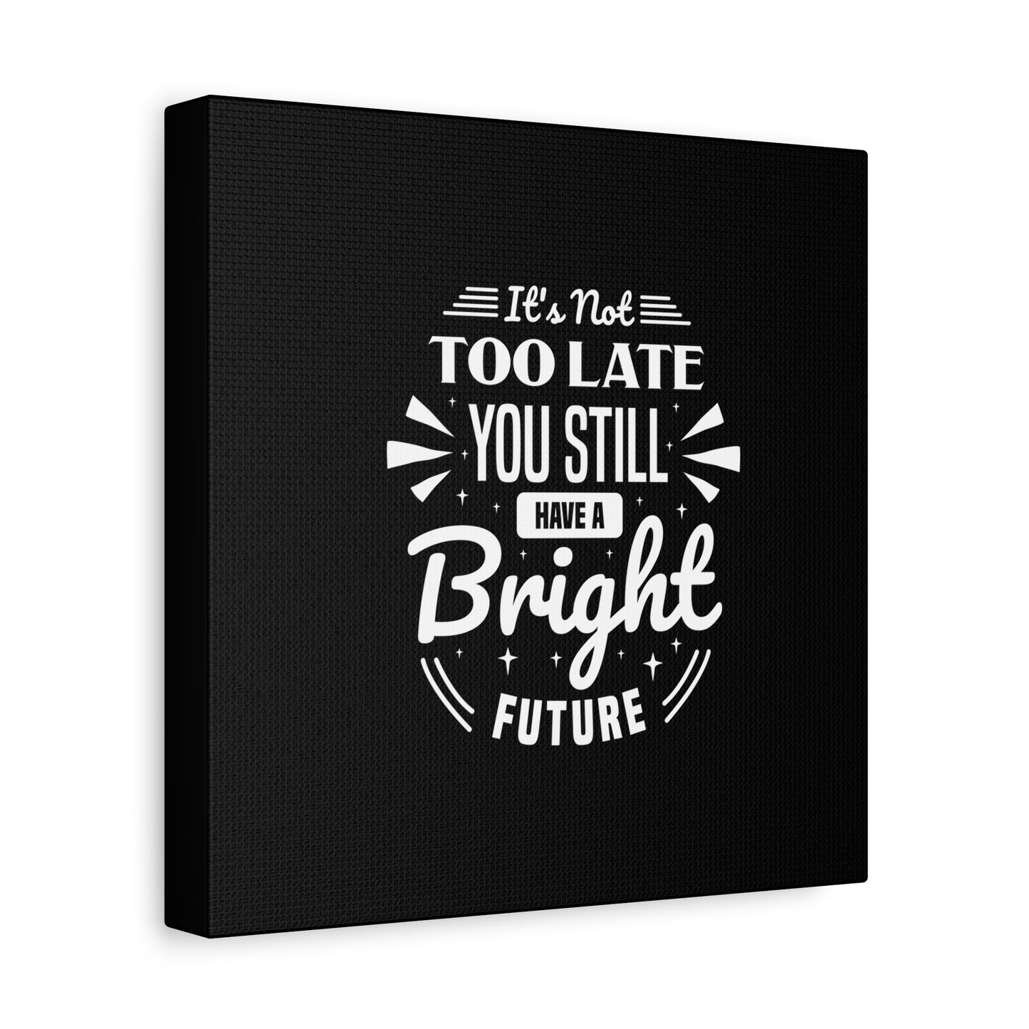 It's Not Too Late You Still Have A Bright Future Matte Canvas, Stretched, 1.25"