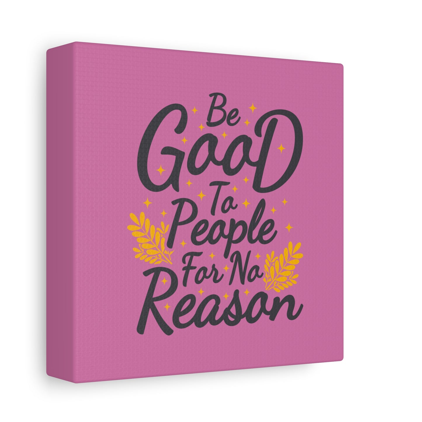 Be Good To People For No Reason Matte Canvas, Stretched, 1.25"