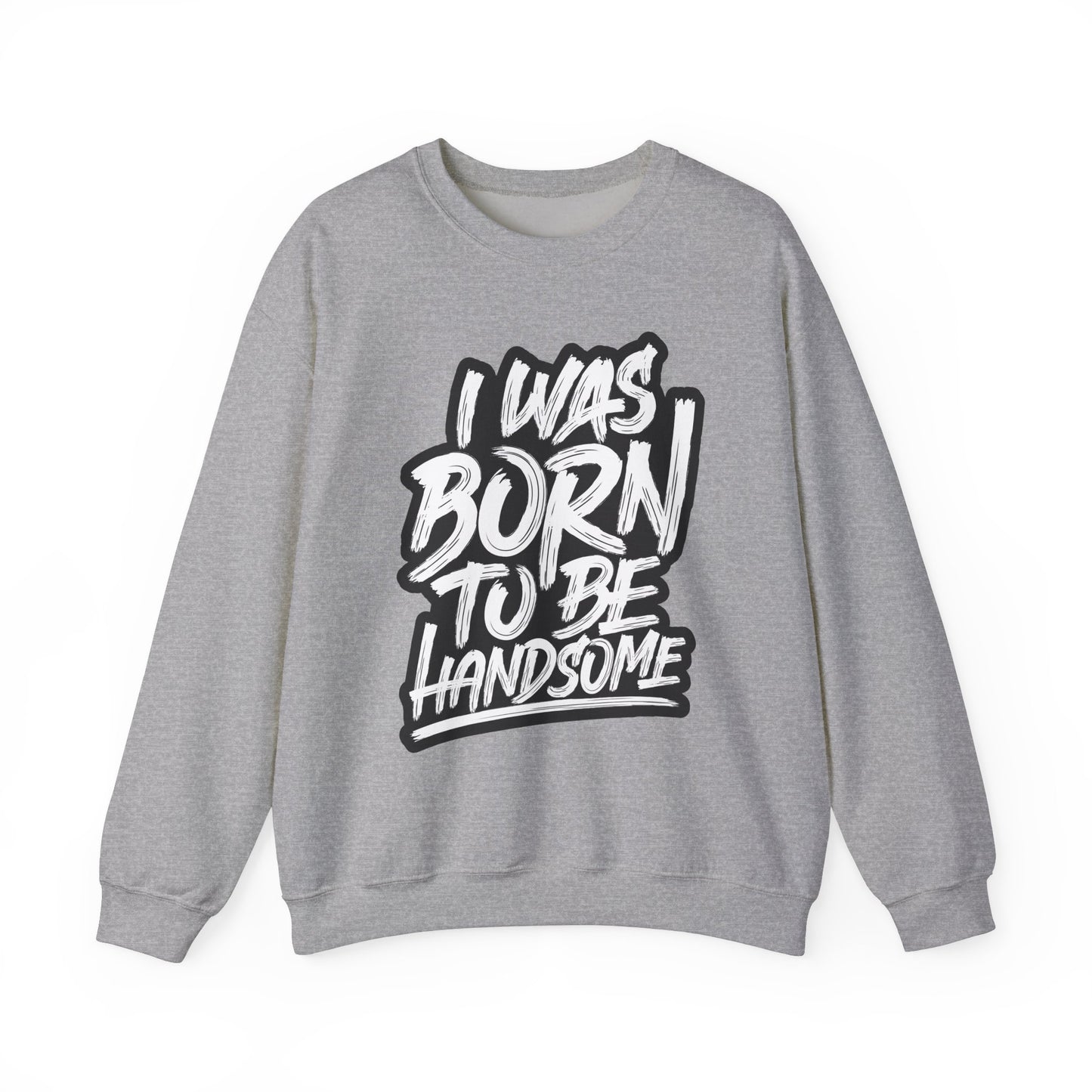 I Was Born To Be Handsome Unisex Heavy Blend™ Crewneck Sweatshirt