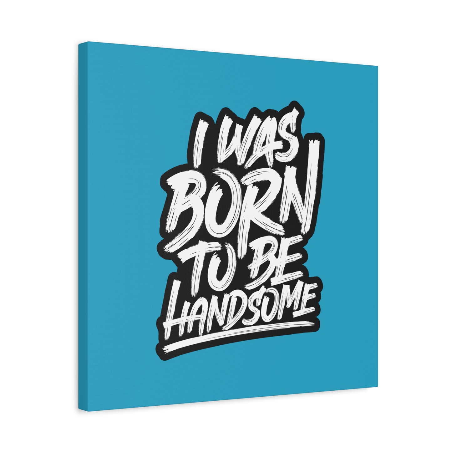 I Was Born To Be Handsome Matte Canvas, Stretched, 1.25"