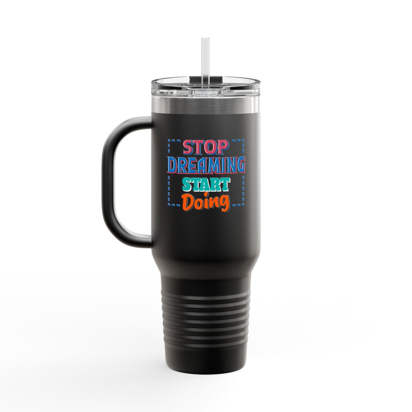 Stop Dreaming Start Doing Insulated Travel Mug, 40oz