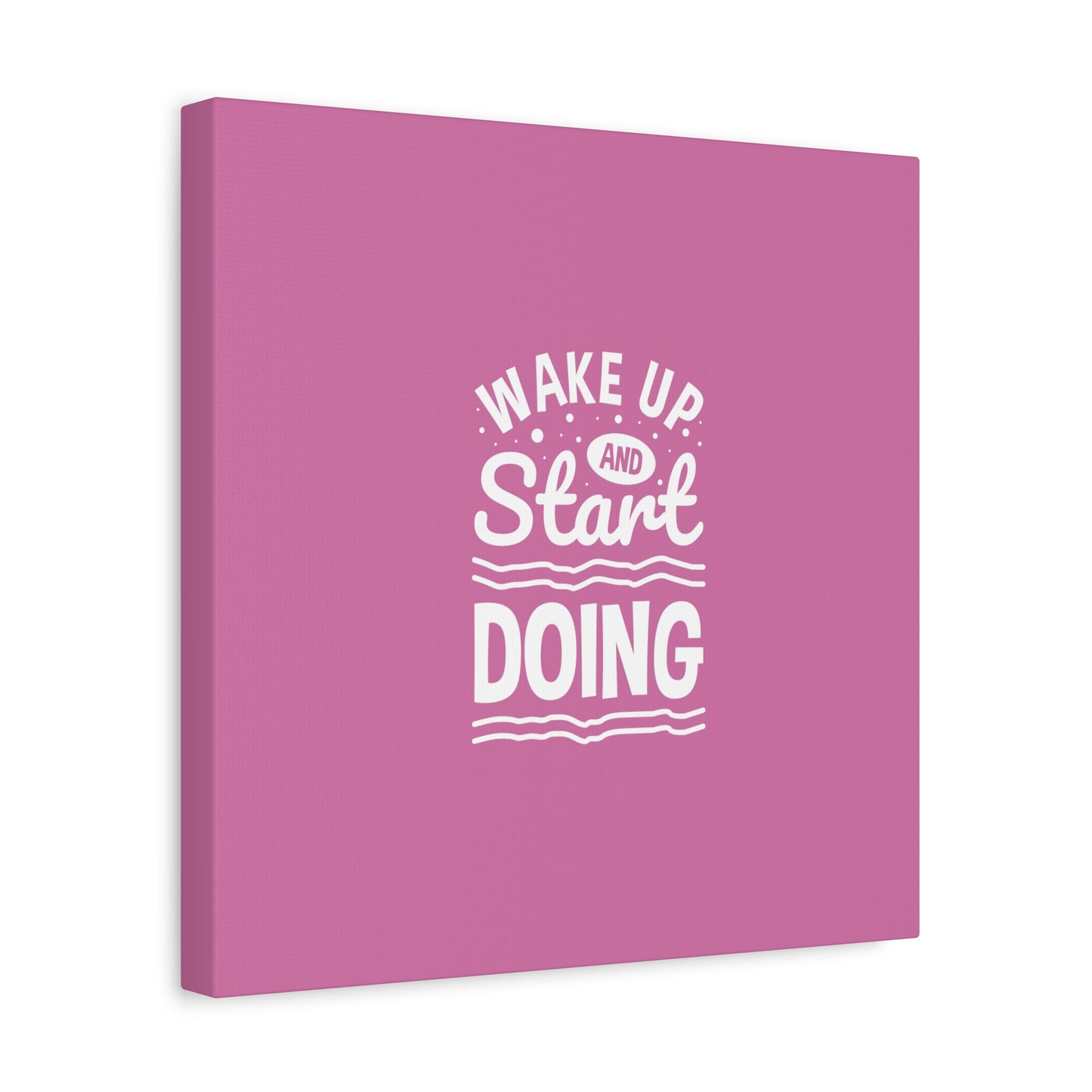 Wake Up And Start Doing Matte Canvas, Stretched, 1.25"