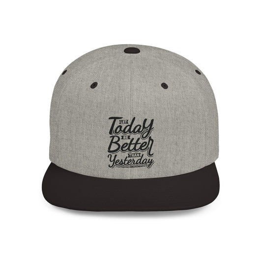 Let Today Be Better Than Yesterday Flat Bill Snapback