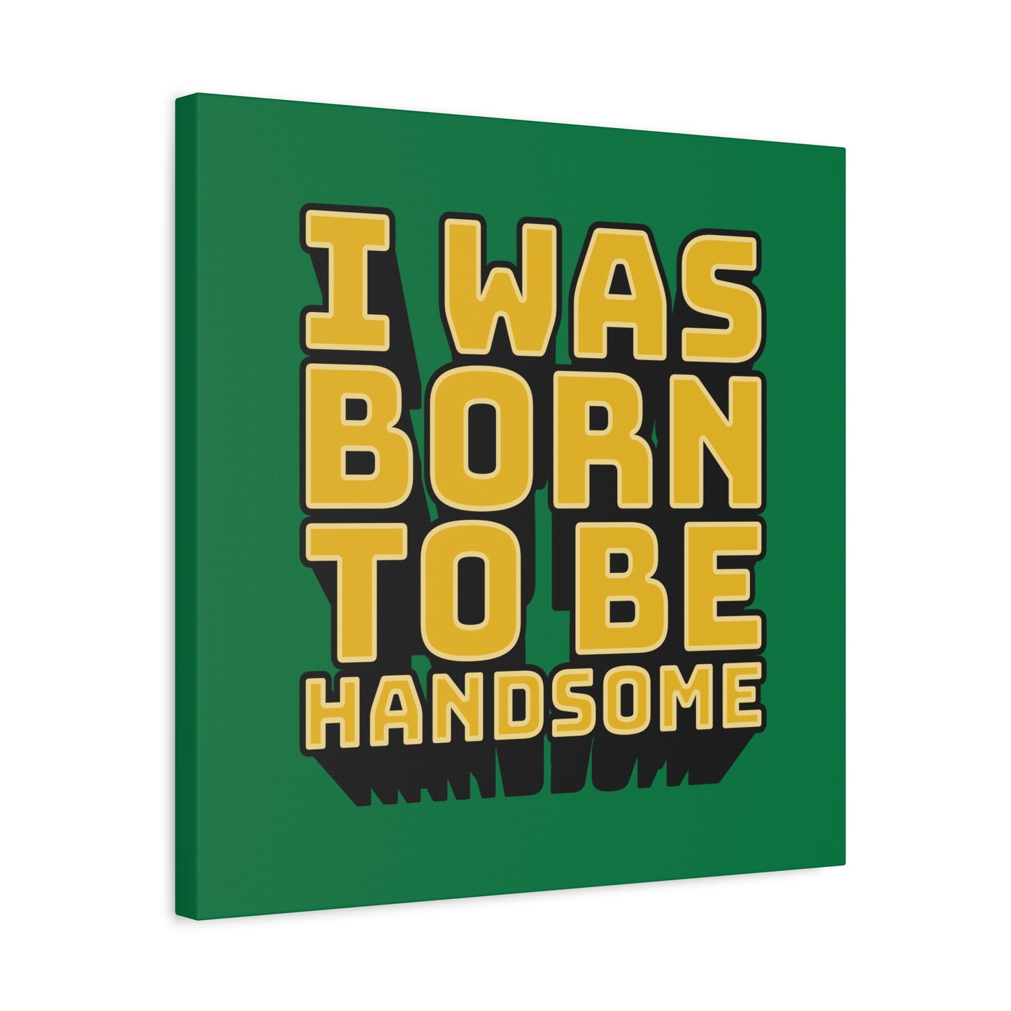 I Was Born To Be Handsome Matte Canvas, Stretched, 1.25"