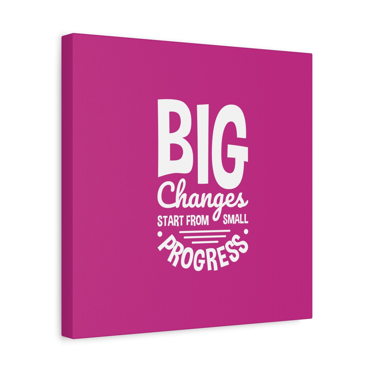 Big Changes Start From Small Progress Matte Canvas, Stretched, 1.25"