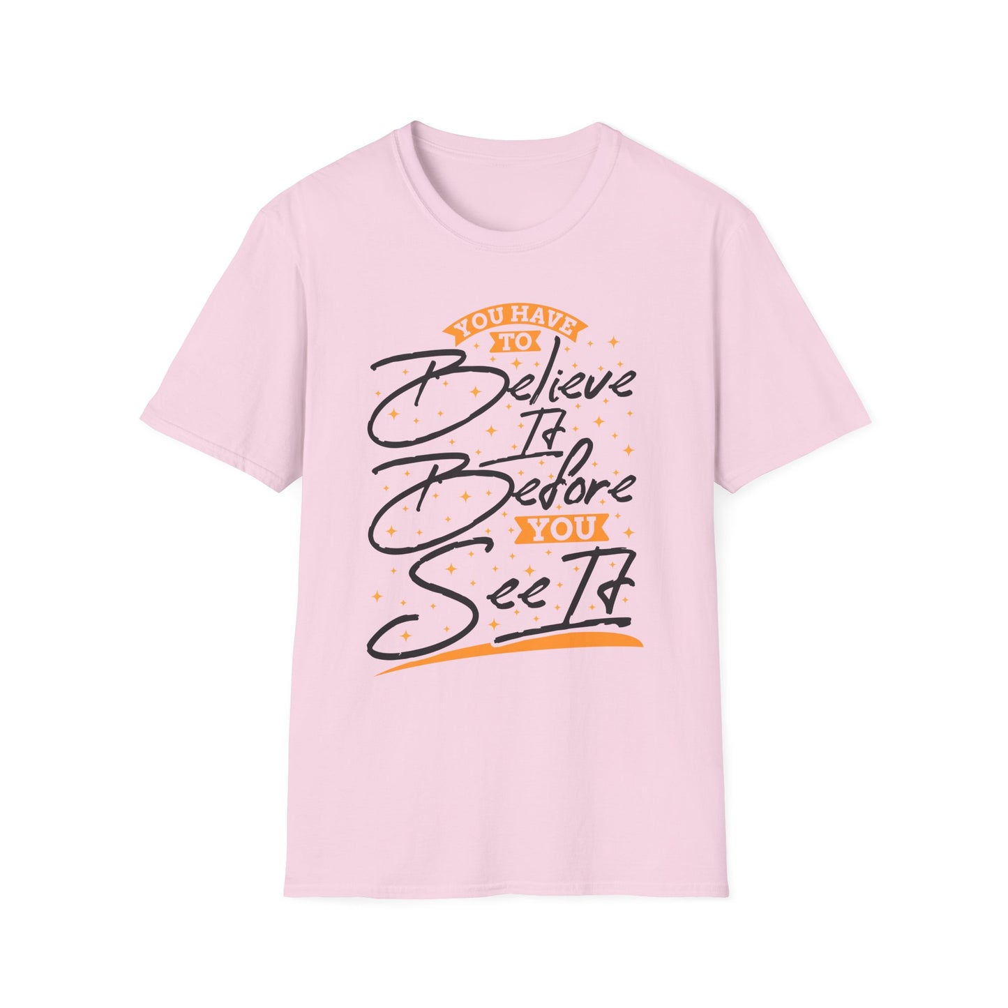 You Have To Believe It Before You See It Unisex Softstyle T-Shirt