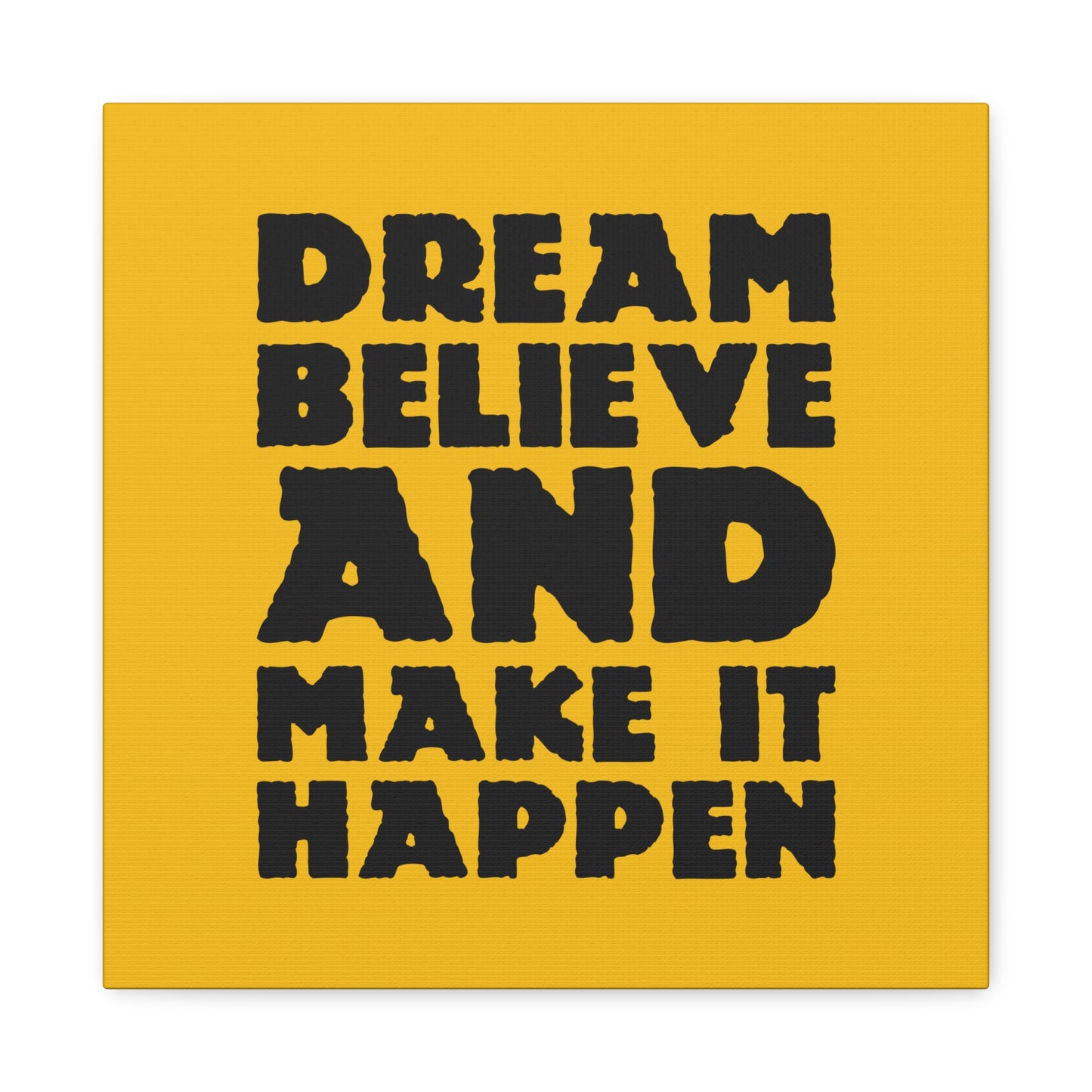 Dream Believe And Make It Happen Matte Canvas, Stretched, 1.25"