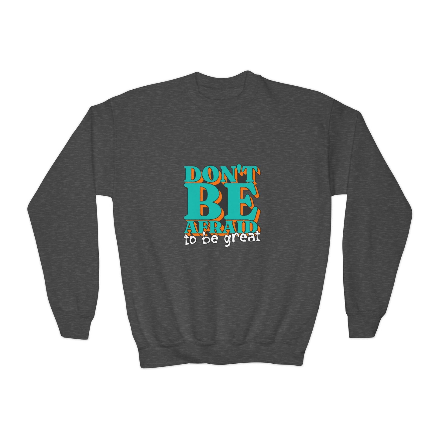 Don't Be Afraid To Be Great Youth Crewneck Sweatshirt