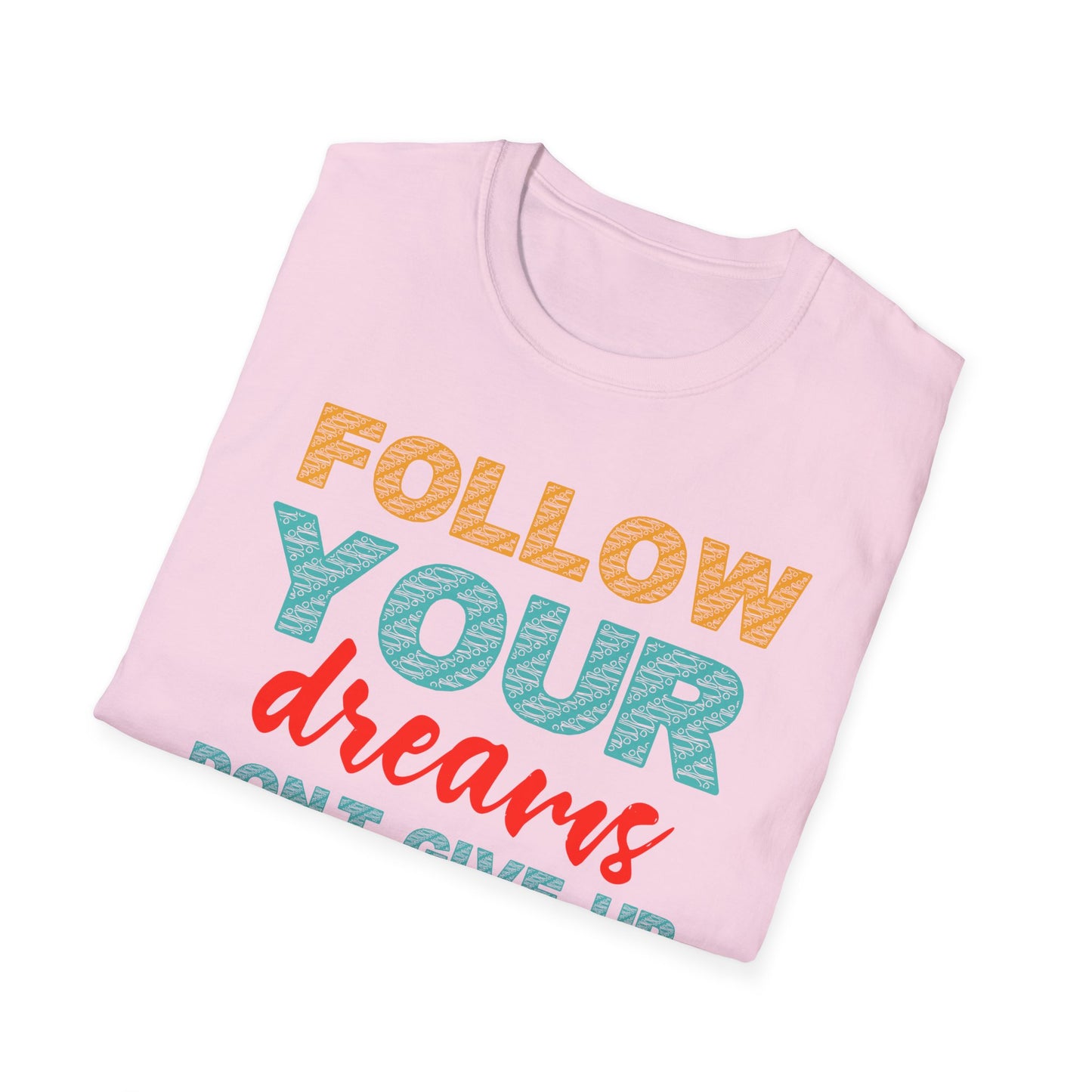 Follow Your Dreams Don't Give Up Unisex Softstyle T-Shirt