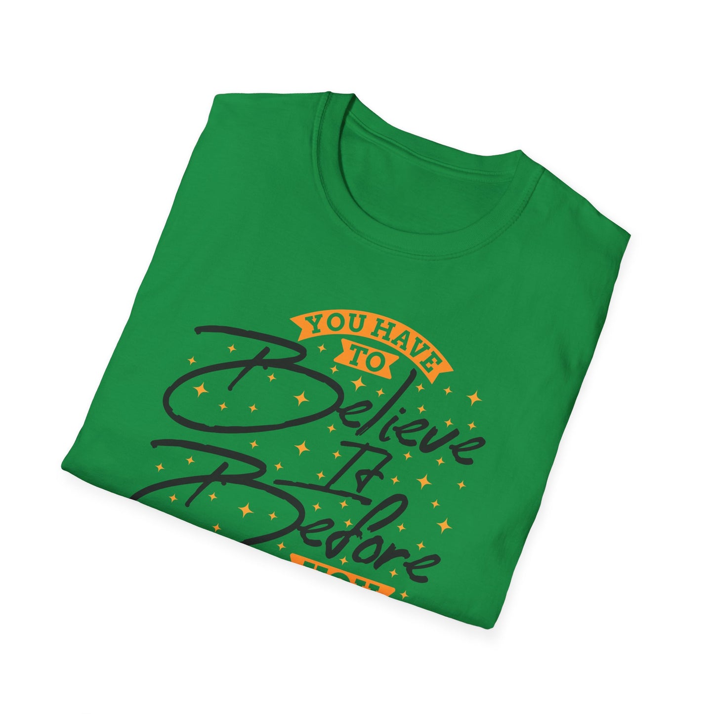 You Have To Believe It Before You See It Unisex Softstyle T-Shirt
