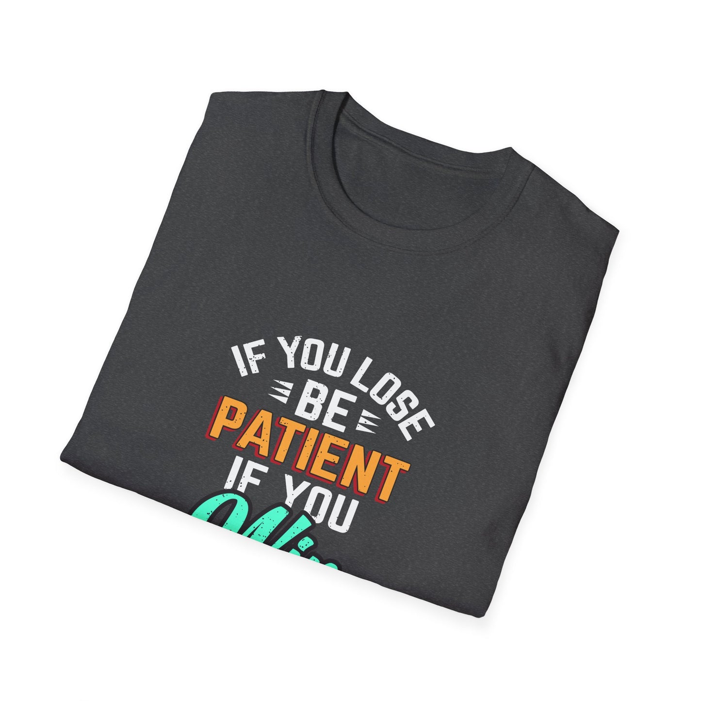If You Loss Be Patient If You Win Stay Humble Unisex Softstyle T-Shirt