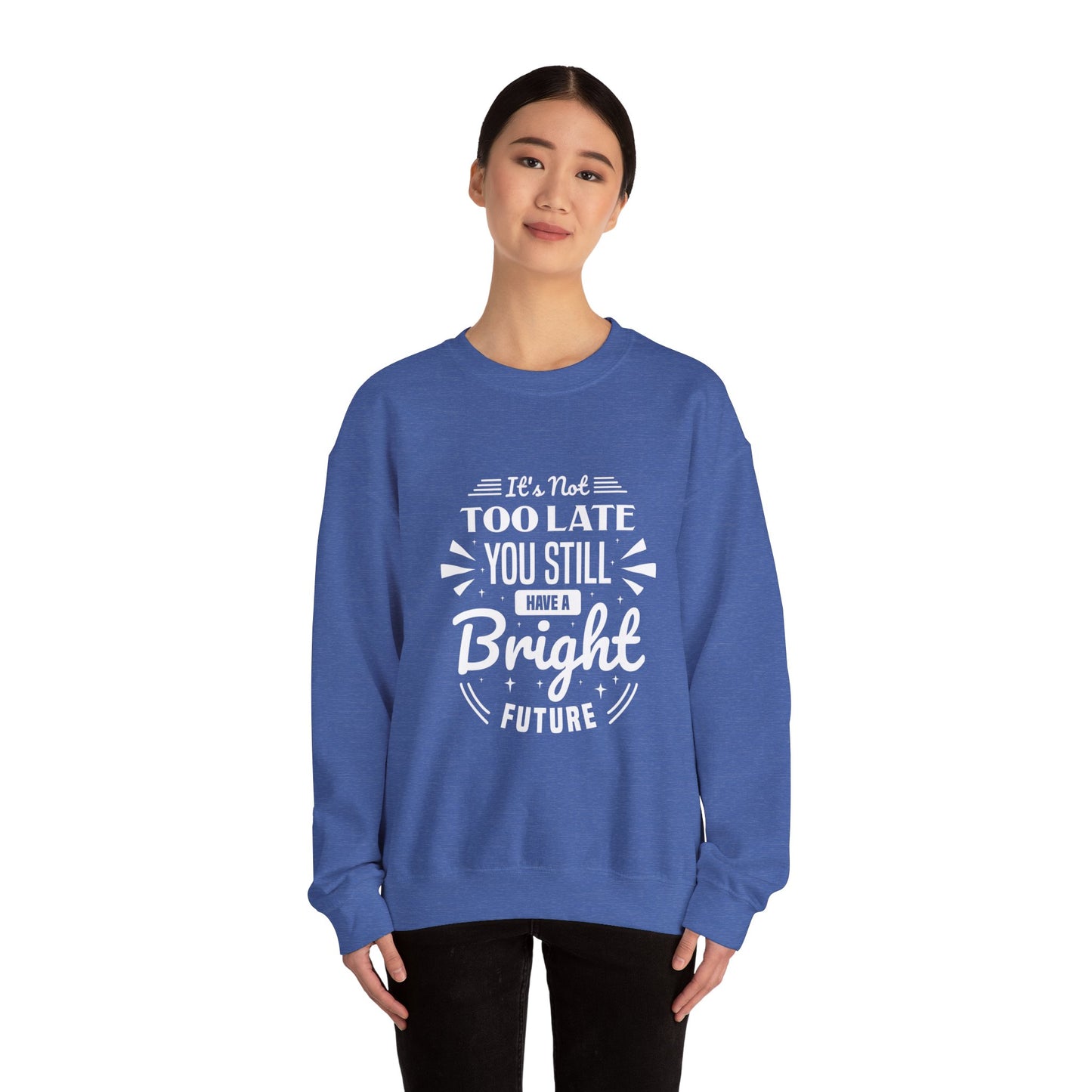 It's Not Too Late You Still Have A Bright Future Unisex Heavy Blend™ Crewneck Sweatshirt