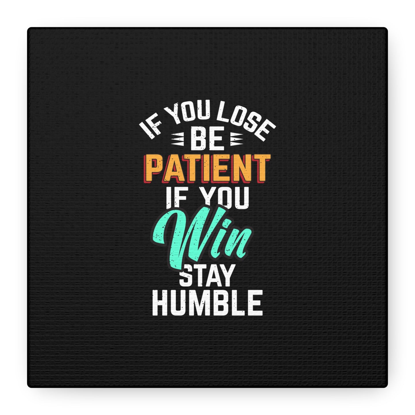 If You Loss Be Patient If You Win Stay Humble Matte Canvas, Stretched, 1.25"