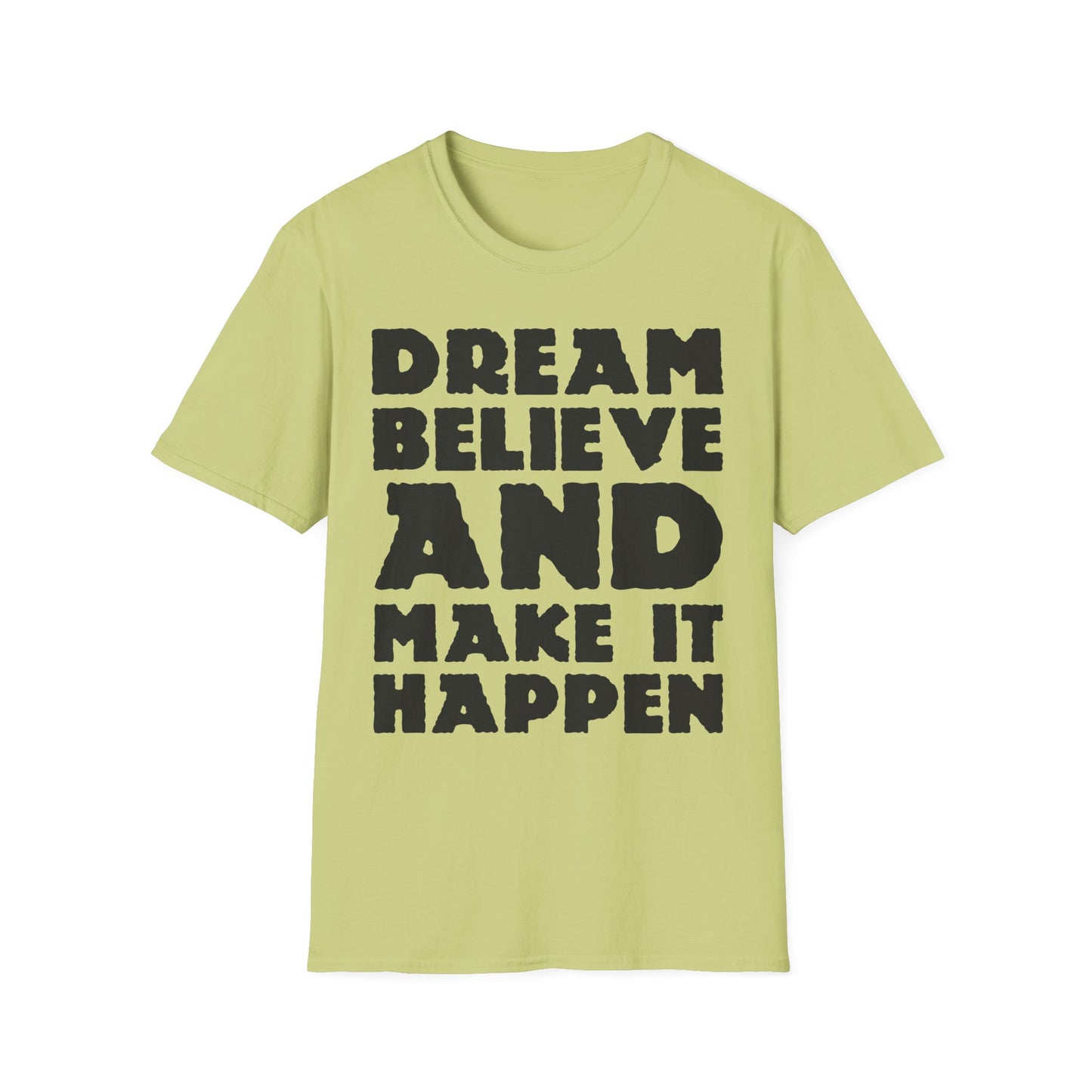 Dream Believe And Make It Happen Unisex Softstyle T-Shirt