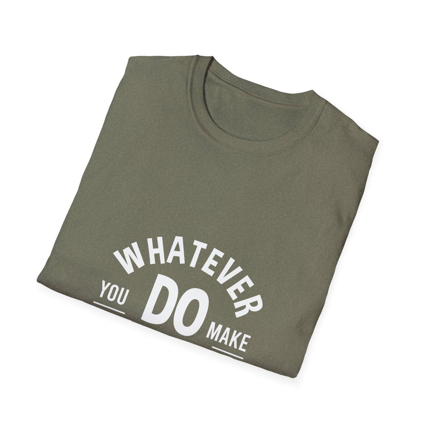 Whatever You Do Make The Best Unisex Softstyle T-Shirt