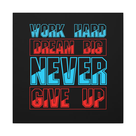Work Hard Dream Big Never Give Up Matte Canvas, Stretched, 1.25"