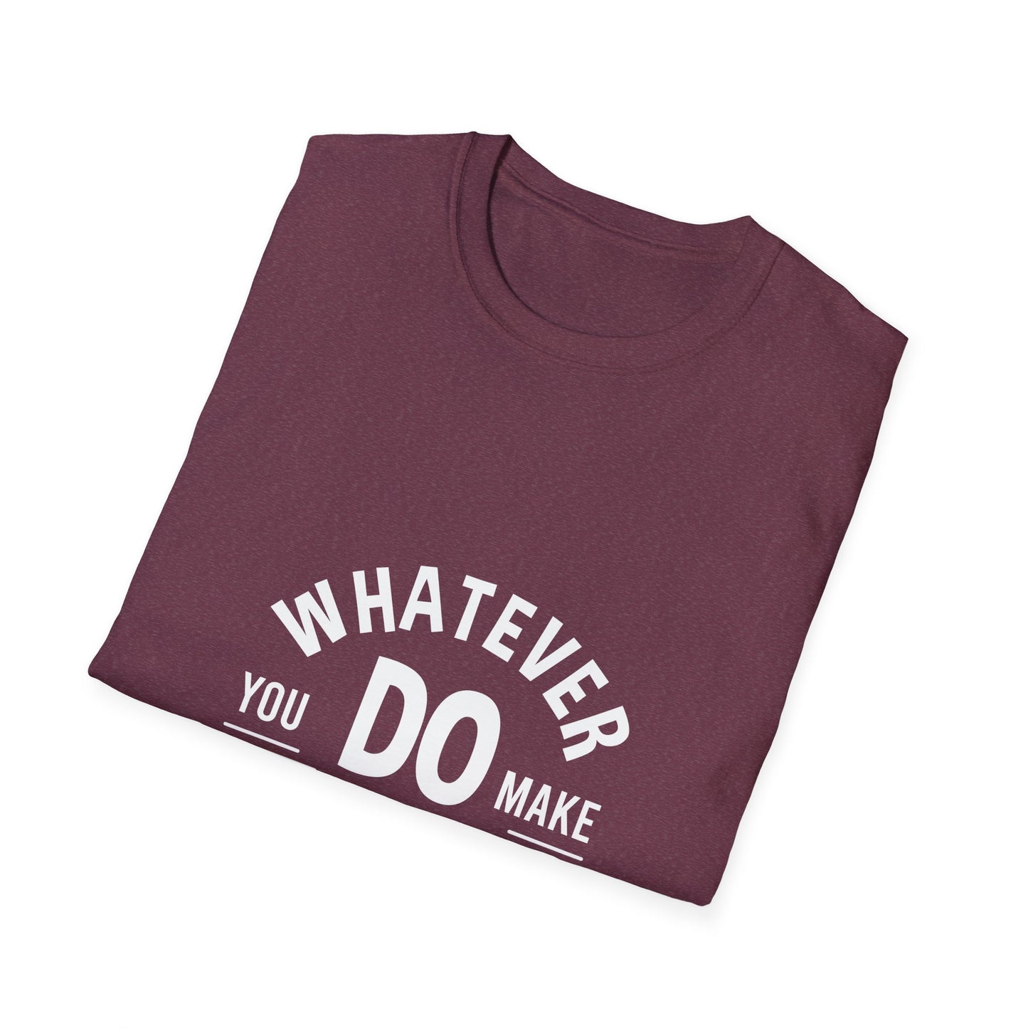 Whatever You Do Make The Best Unisex Softstyle T-Shirt