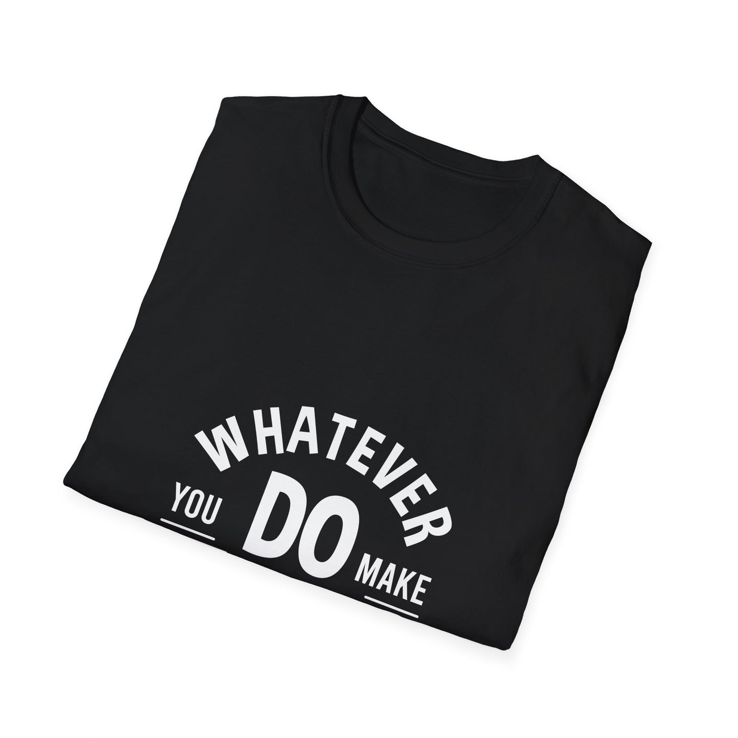 Whatever You Do Make The Best Unisex Softstyle T-Shirt