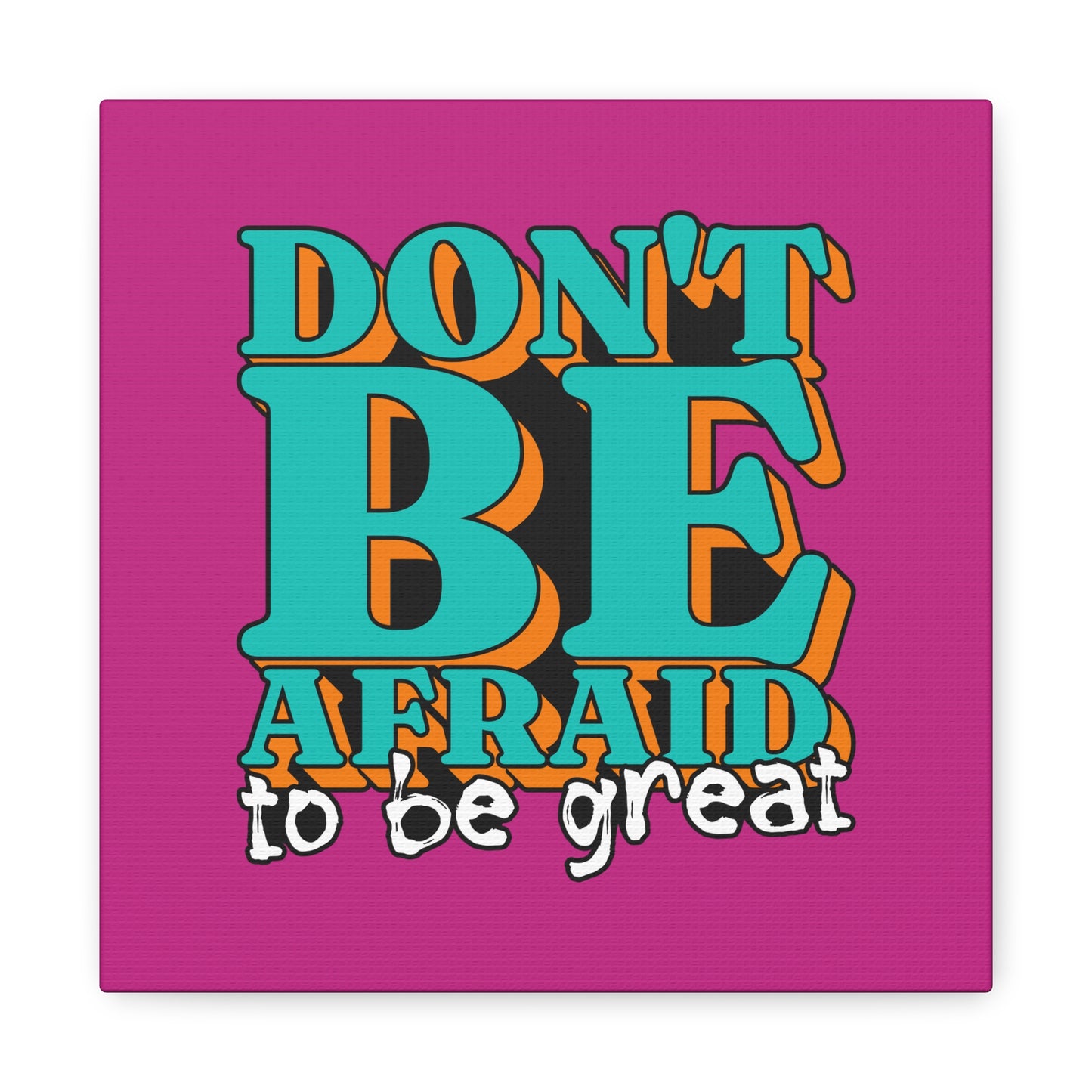 Don't Be Afraid To Be Great Matte Canvas, Stretched, 1.25"