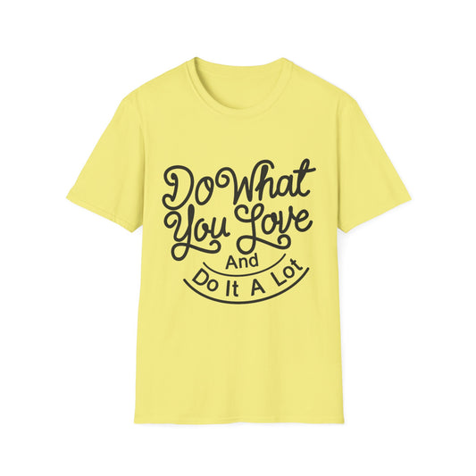 Do What You Love And Do It A Lot  Unisex Softstyle T-Shirt