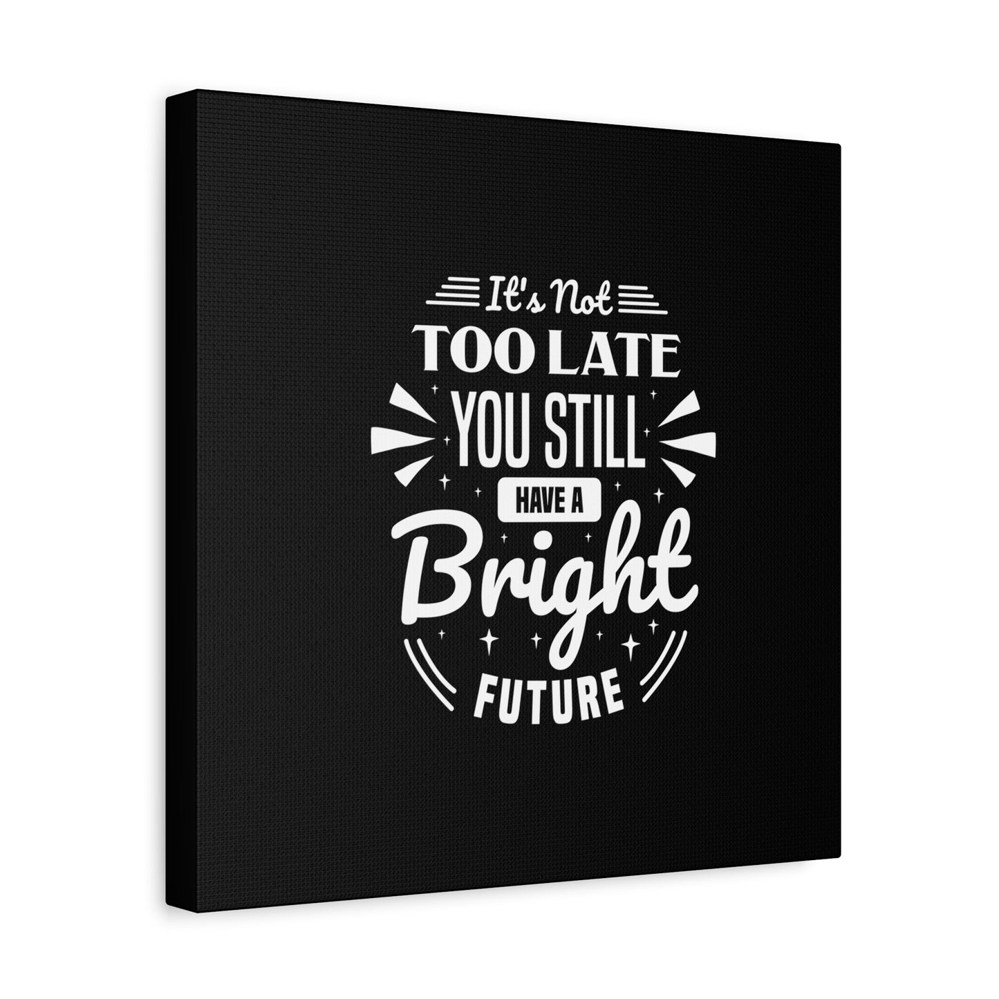 It's Not Too Late You Still Have A Bright Future Matte Canvas, Stretched, 1.25"