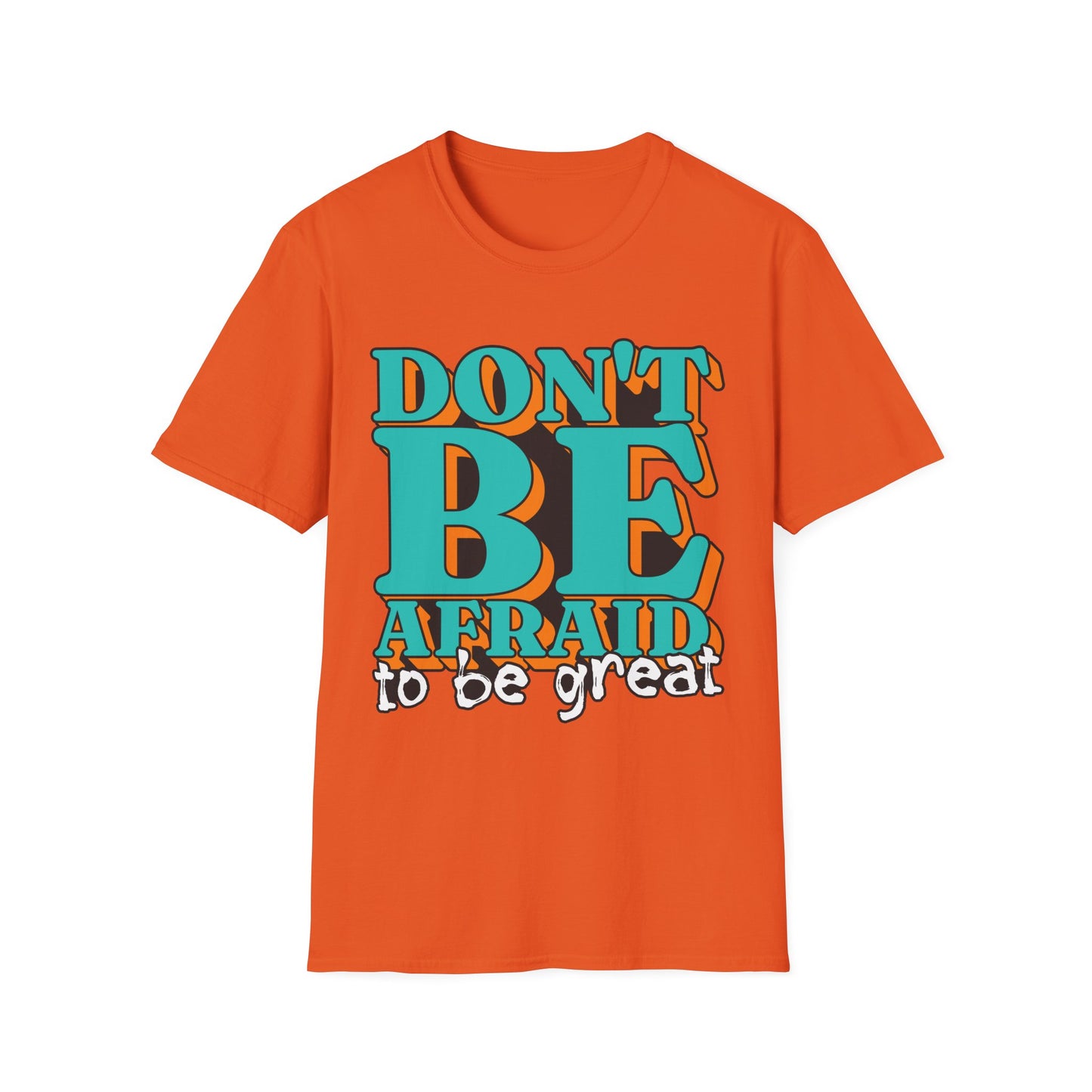 Don't Be Afraid To Be Great Unisex Softstyle T-Shirt