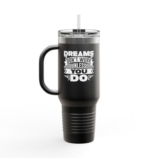 Dreams Don't Work Unless You Do Insulated Travel Mug, 40oz