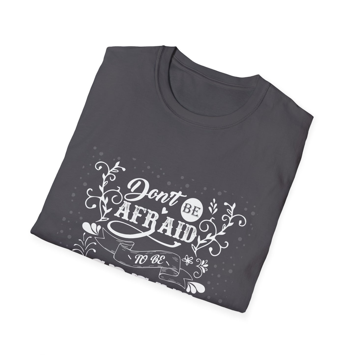 Don't Be Afraid To Be Great Unisex Softstyle T-Shirt