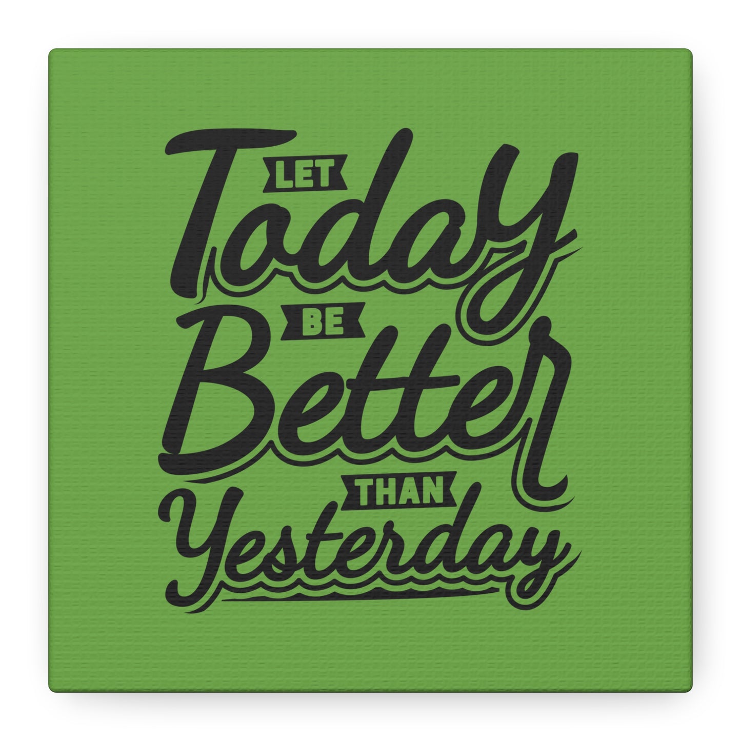 Let Today Be Better Than Yesterday Matte Canvas, Stretched, 1.25"