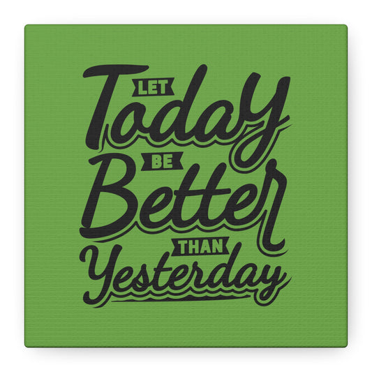 Let Today Be Better Than Yesterday Matte Canvas, Stretched, 1.25"