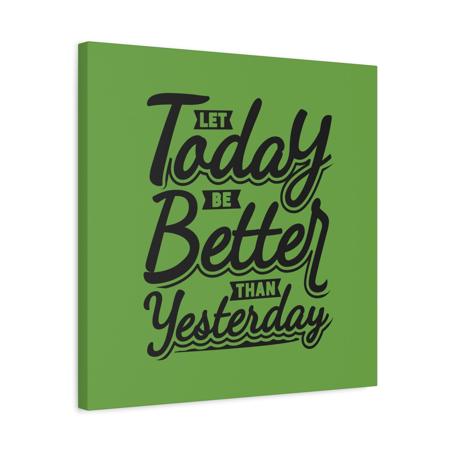 Let Today Be Better Than Yesterday Matte Canvas, Stretched, 1.25"