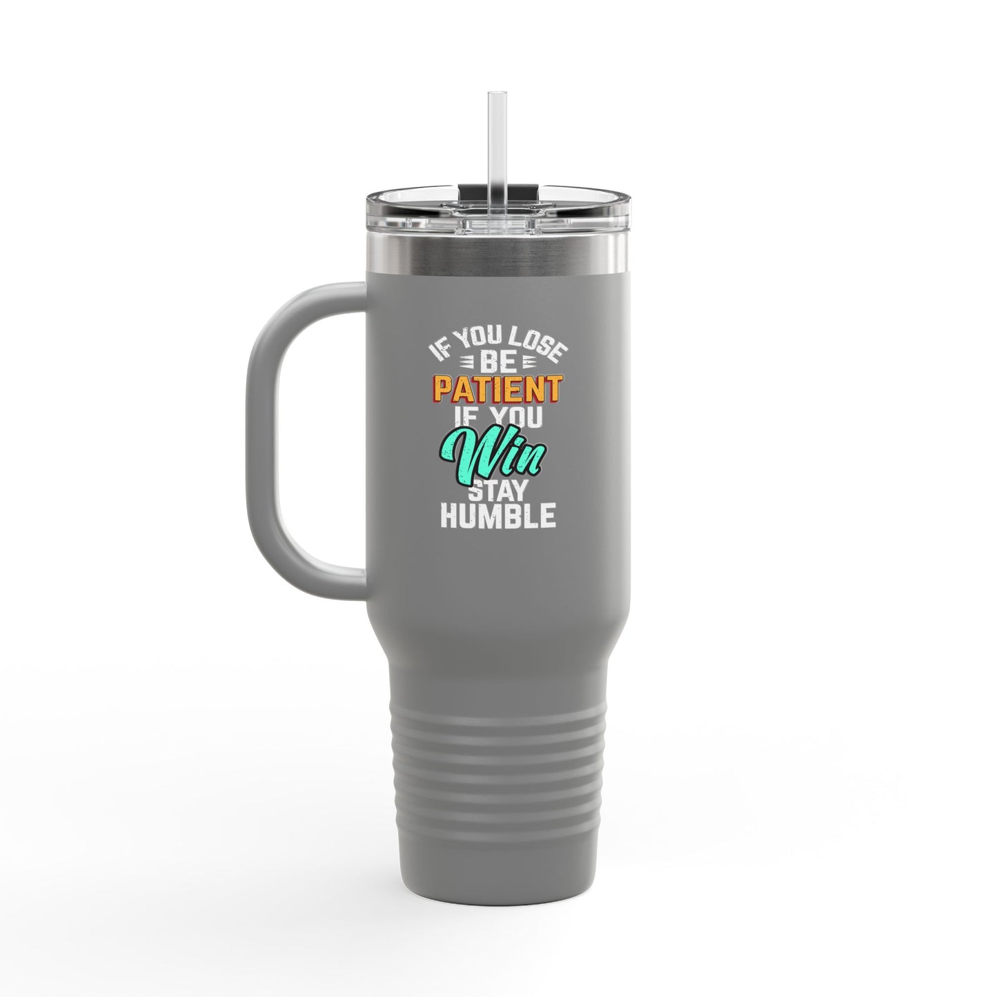 If You Loss Be Patient If You Win Stay Humble Insulated Travel Mug, 40oz
