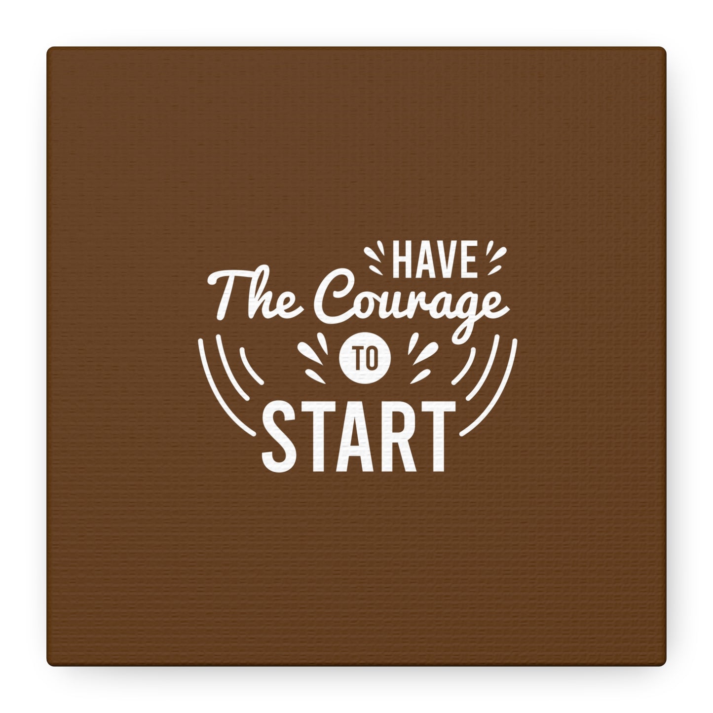 Have The Courage To Start Matte Canvas, Stretched, 1.25"