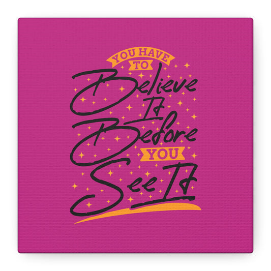You Have To Believe It Before You See It Matte Canvas, Stretched, 1.25"