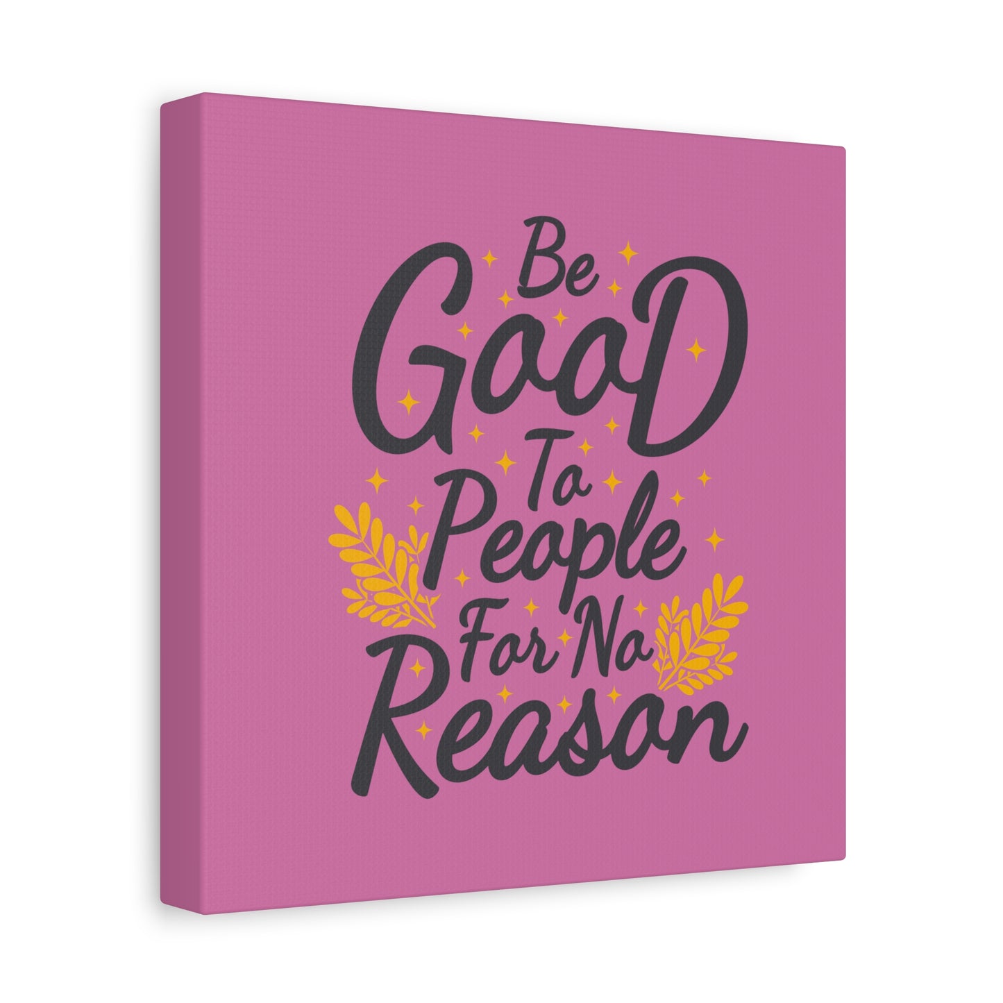 Be Good To People For No Reason Matte Canvas, Stretched, 1.25"