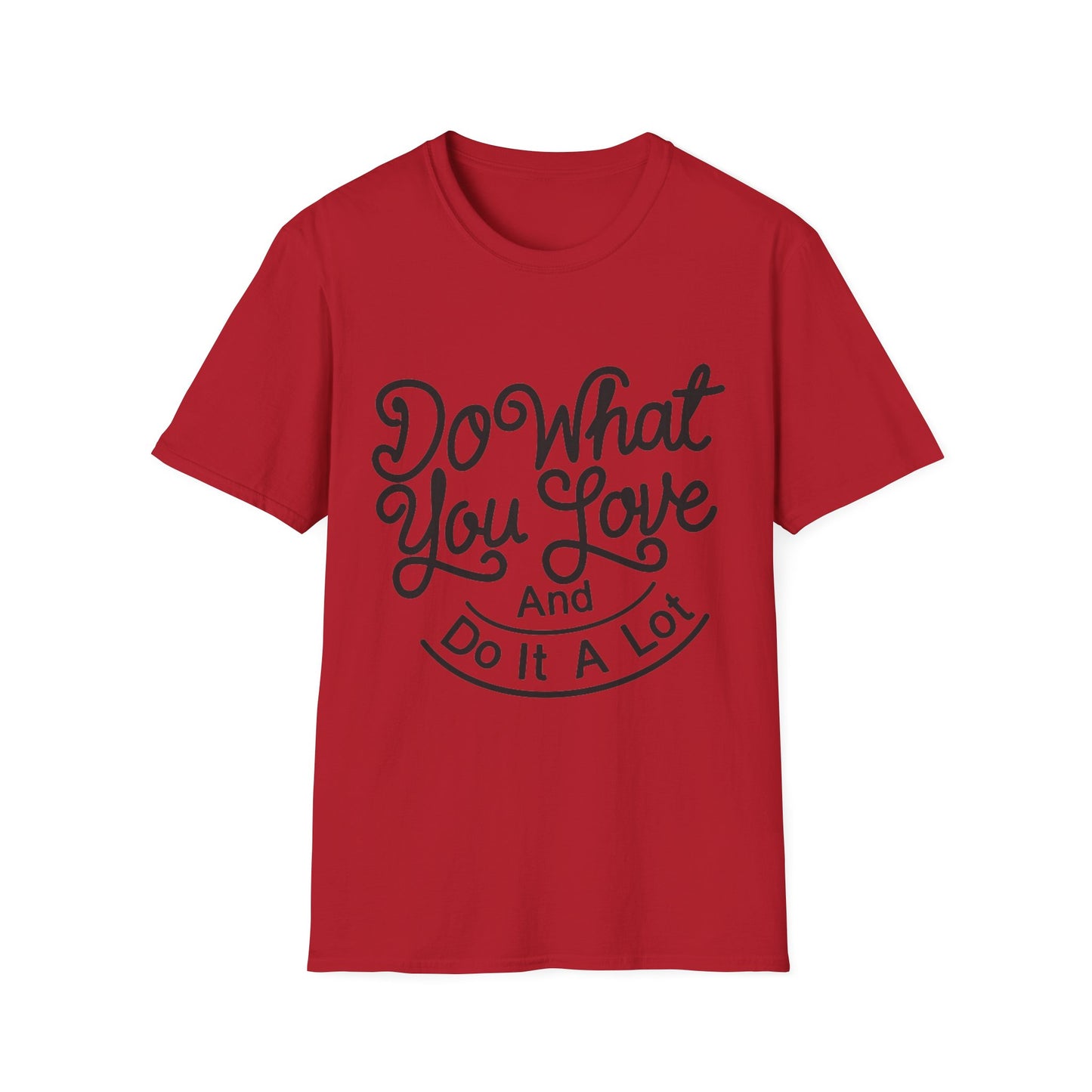 Do What You Love And Do It A Lot  Unisex Softstyle T-Shirt