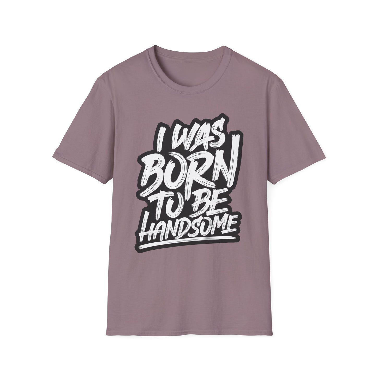 I Was Born To Be Handsome Unisex Softstyle T-Shirt