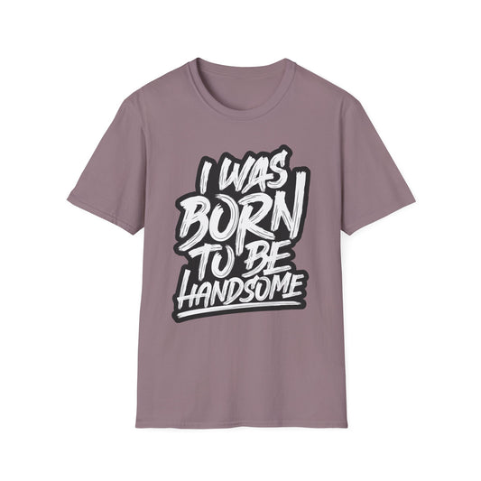 I Was Born To Be Handsome Unisex Softstyle T-Shirt