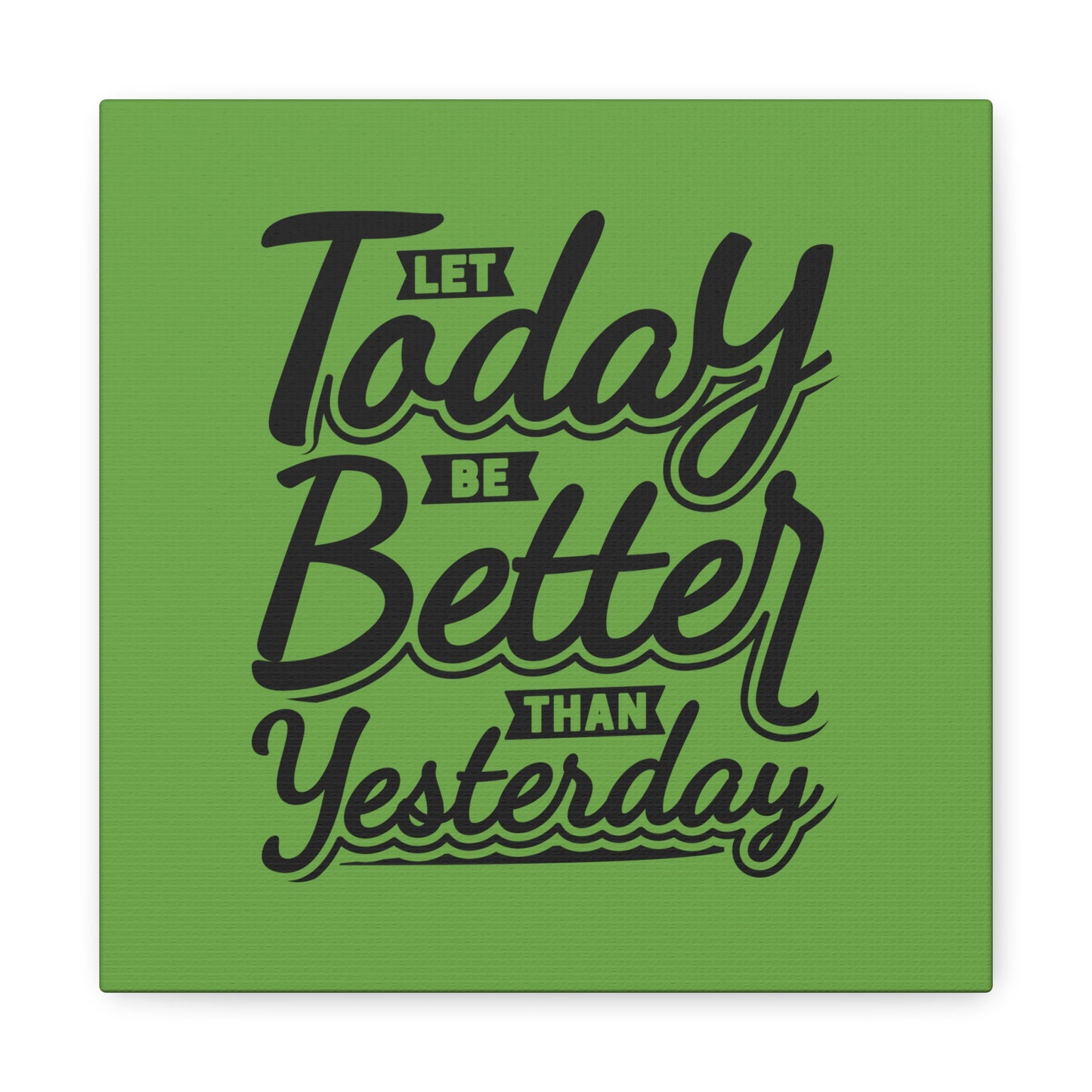 Let Today Be Better Than Yesterday Matte Canvas, Stretched, 1.25"
